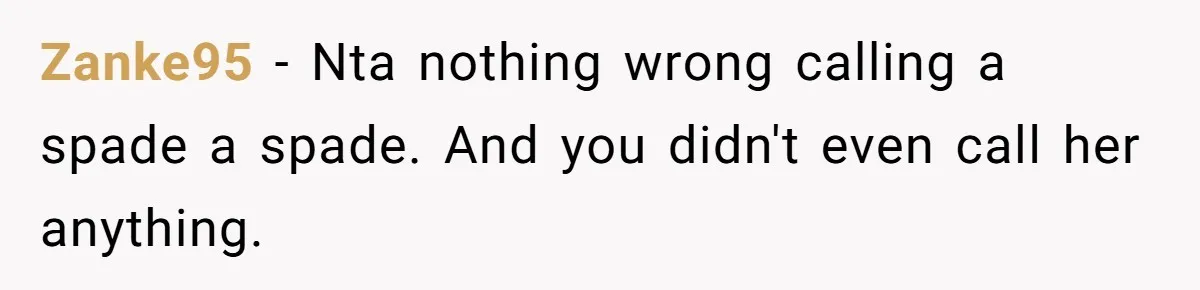 Zanke95 − Nta nothing wrong calling a spade a spade. And you didn't even call her anything.