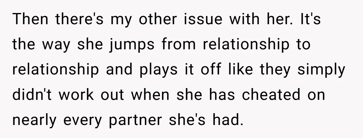 Then there's my other issue with her. It's the way she jumps from relationship to relationship and plays it off like they simply didn't work out when she has cheated...