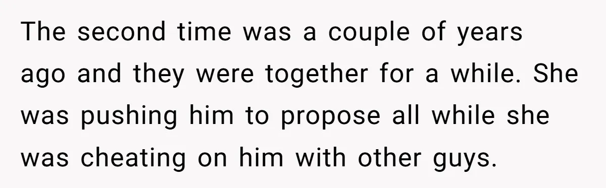 The second time was a couple of years ago and they were together for a while. She was pushing him to propose all while she was cheating on him with...