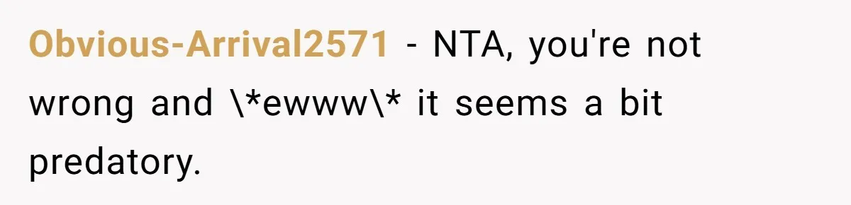 Obvious-Arrival2571 − NTA, you're not wrong and \*ewww\* it seems a bit predatory.