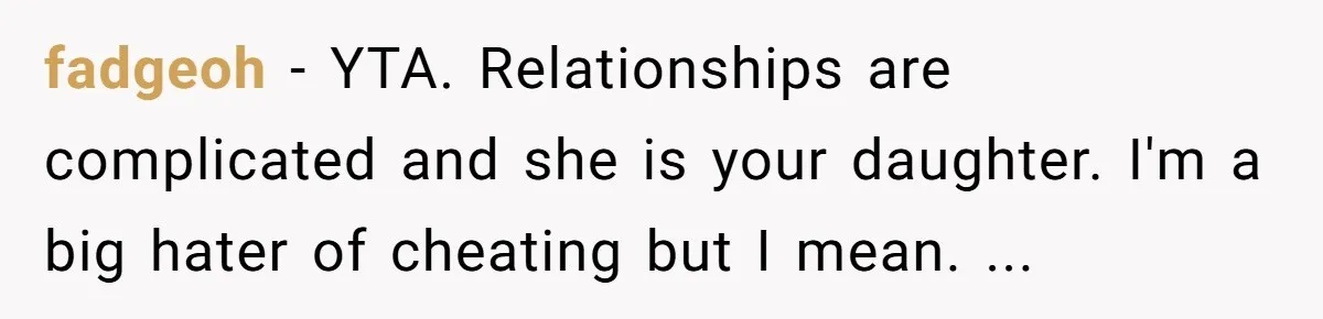 fadgeoh − YTA. Relationships are complicated and she is your daughter. I'm a big hater of cheating but I mean. ...