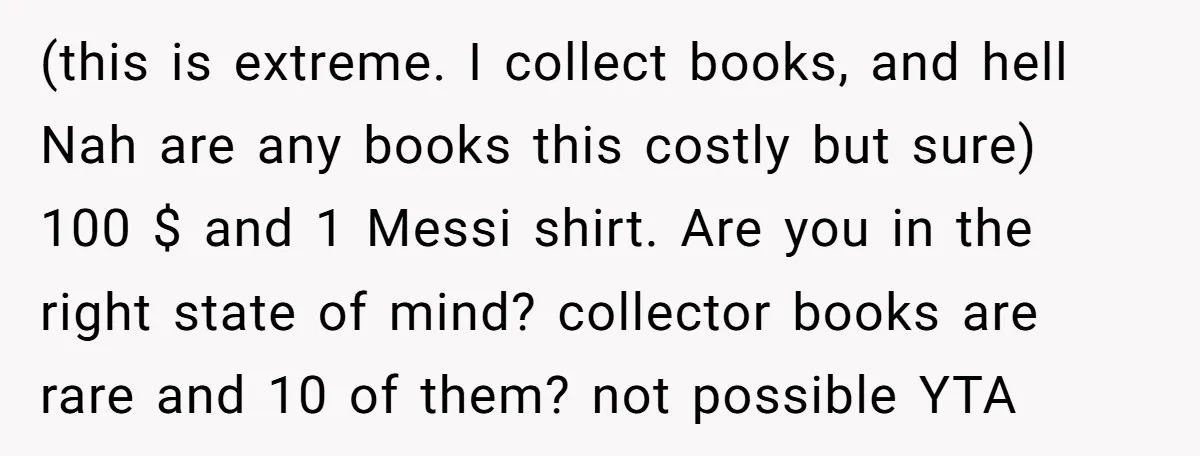 (this is extreme. I collect books, and hell Nah are any books this costly but sure) 100 $ and 1 Messi shirt. Are you in the right state of mind?...
