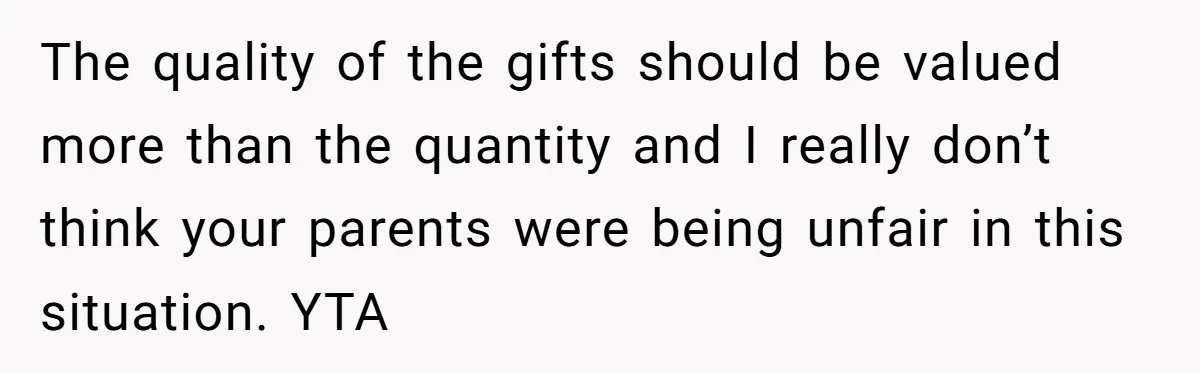 The quality of the gifts should be valued more than the quantity and I really don’t think your parents were being unfair in this situation. YTA