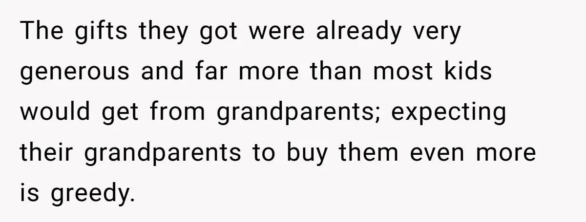The gifts they got were already very generous and far more than most kids would get from grandparents; expecting their grandparents to buy them even more is greedy.