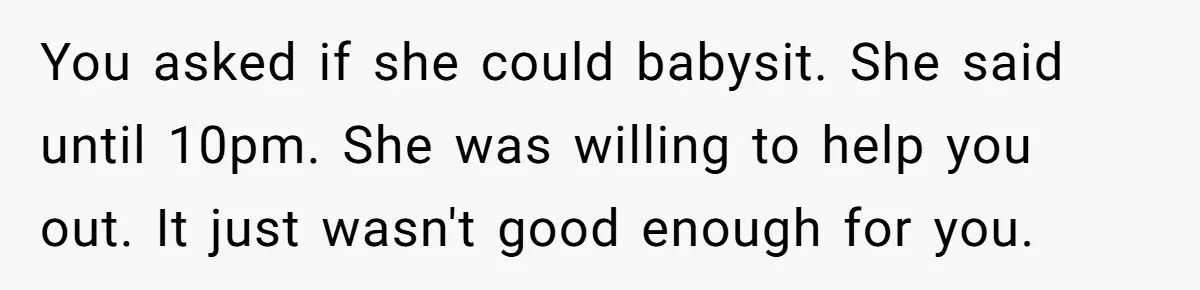 You asked if she could babysit. She said until 10pm. She was willing to help you out. It just wasn't good enough for you.