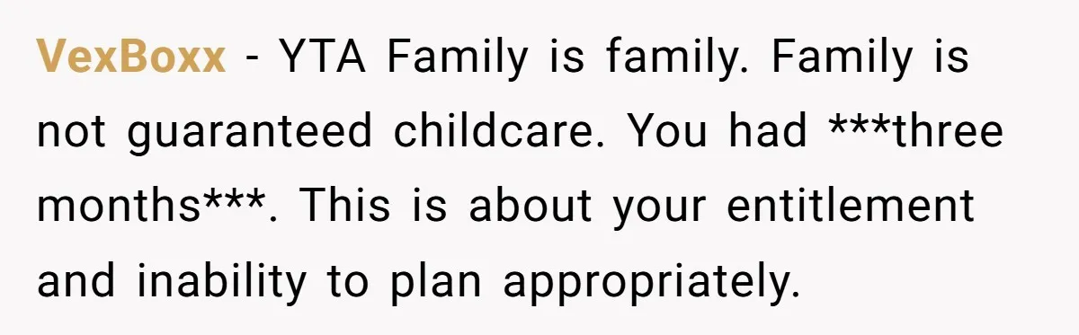 VexBoxx − YTA Family is family. Family is not guaranteed childcare. You had ***three months***. This is about your entitlement and inability to plan appropriately.
