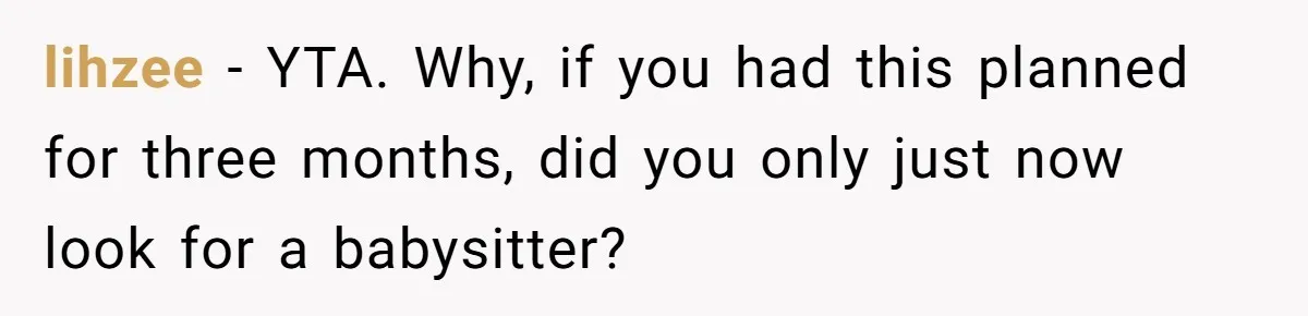 lihzee − YTA. Why, if you had this planned for three months, did you only just now look for a babysitter?