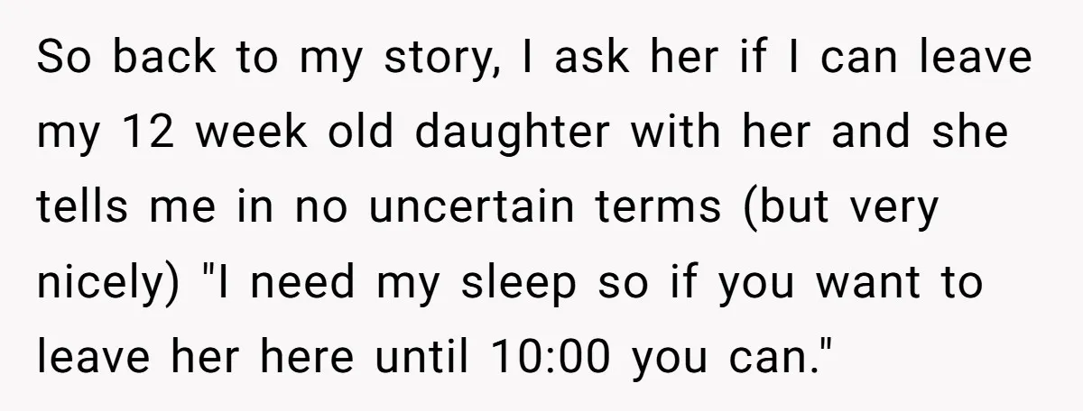 So back to my story, I ask her if I can leave my 12 week old daughter with her and she tells me in no uncertain terms (but very nicely)...
