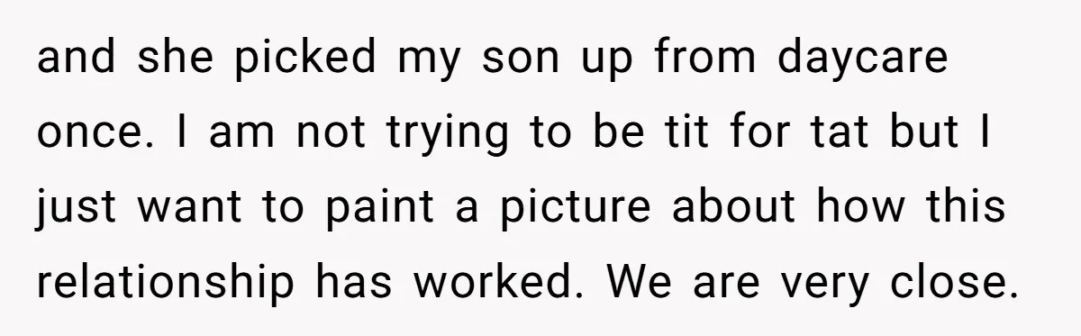 and she picked my son up from daycare once. I am not trying to be tit for tat but I just want to paint a picture about how this relationship...