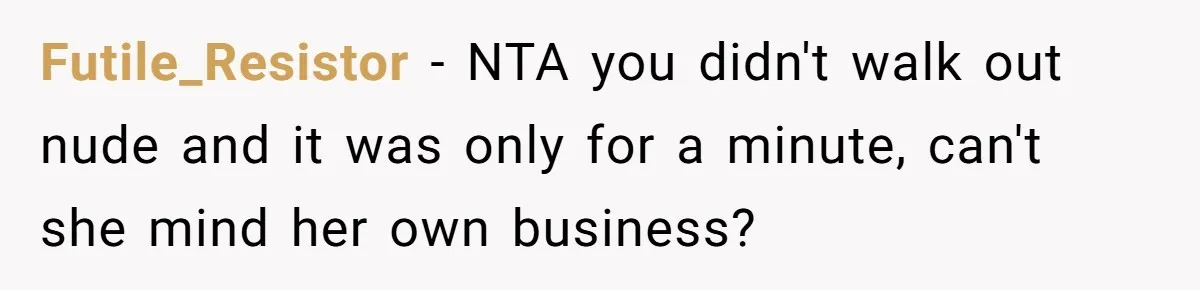 Futile_Resistor − NTA you didn't walk out nude and it was only for a minute, can't she mind her own business?
