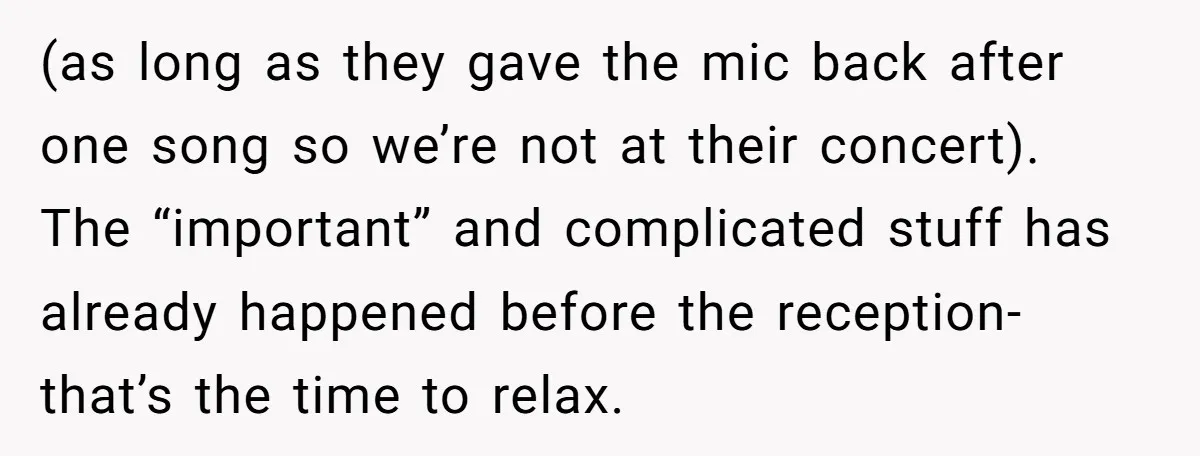 (as long as they gave the mic back after one song so we’re not at their concert). The “important” and complicated stuff has already happened before the reception- that’s the...