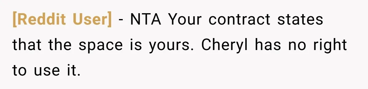 [Reddit User] − NTA Your contract states that the space is yours. Cheryl has no right to use it.