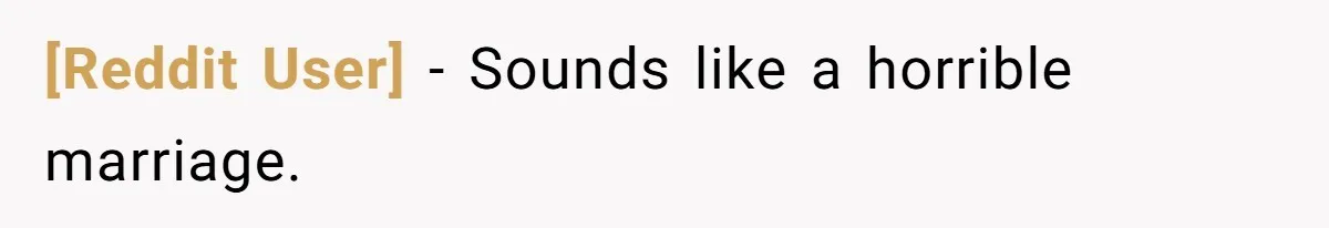 [Reddit User] − Sounds like a horrible marriage.