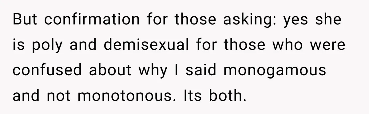 But confirmation for those asking: yes she is poly and demisexual for those who were confused about why I said monogamous and not monotonous. Its both.