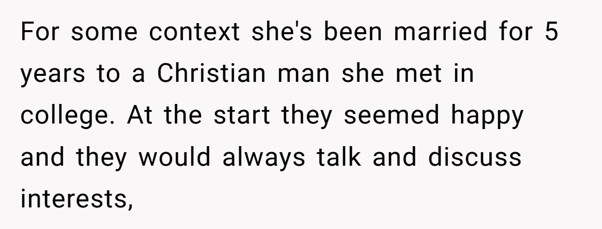 For some context she's been married for 5 years to a Christian man she met in college. At the start they seemed happy and they would always talk and discuss...
