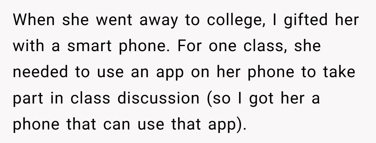 When she went away to college, I gifted her with a smart phone. For one class, she needed to use an app on her phone to take part in class...
