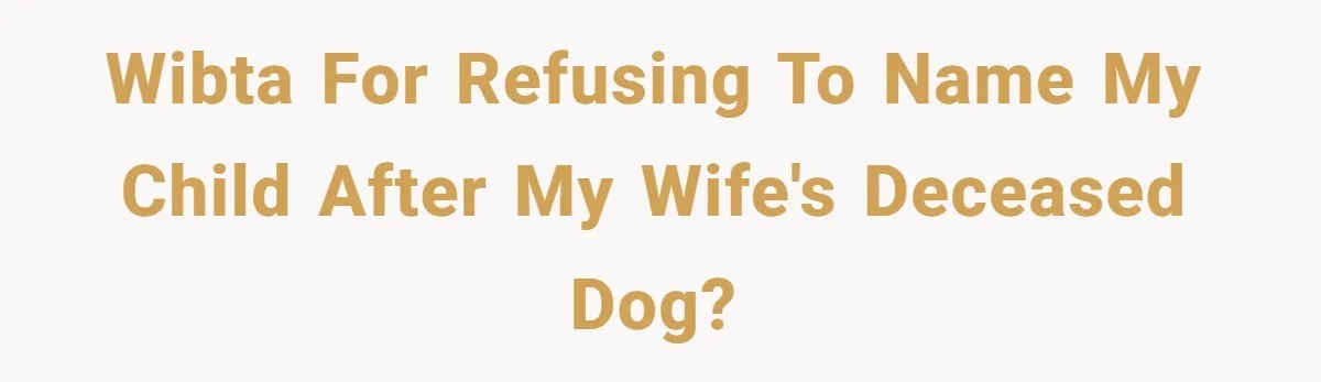 WIBTA for refusing to name my child after my wife's deceased dog?