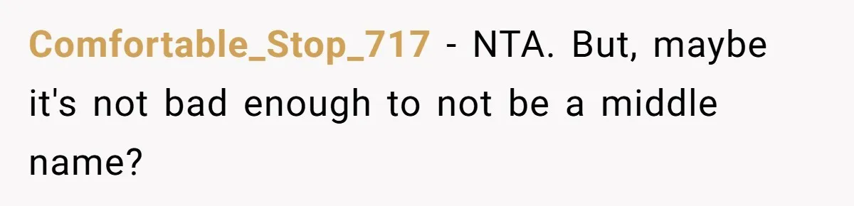 Comfortable_Stop_717 − NTA. But, maybe it's not bad enough to not be a middle name?