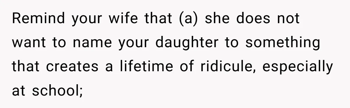 Remind your wife that (a) she does not want to name your daughter to something that creates a lifetime of ridicule, especially at school;