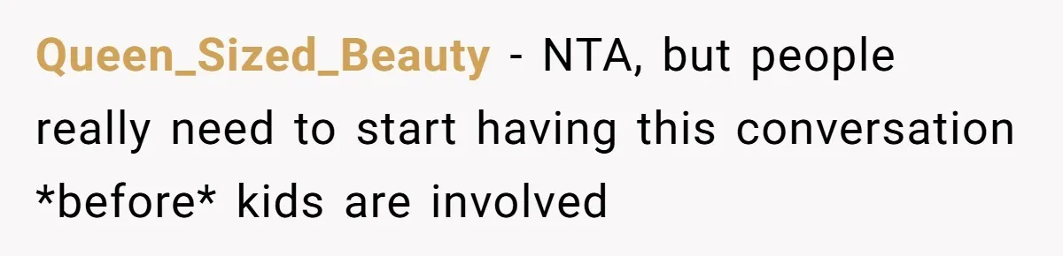 Queen_Sized_Beauty − NTA, but people really need to start having this conversation *before* kids are involved