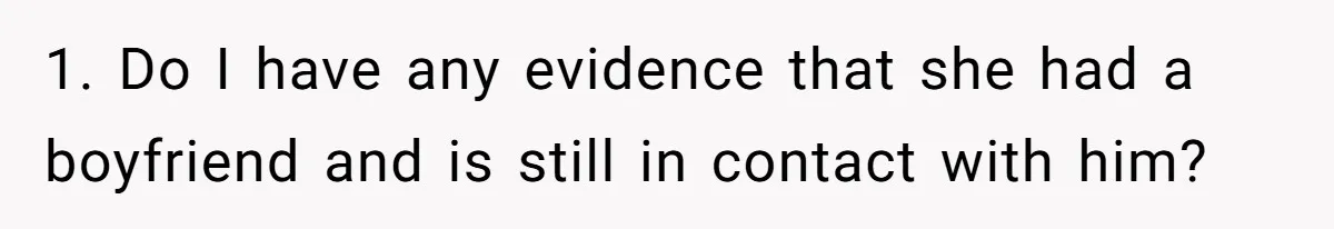 1. Do I have any evidence that she had a boyfriend and is still in contact with him?