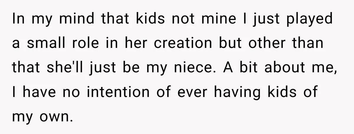 In my mind that kids not mine I just played a small role in her creation but other than that she'll just be my niece. A bit about me, I...