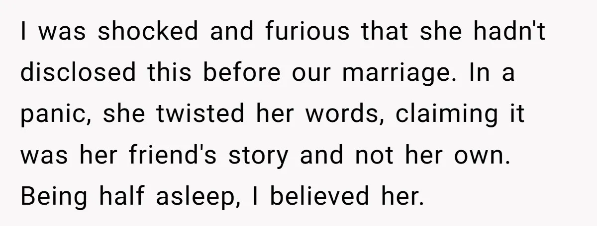 I was shocked and furious that she hadn't disclosed this before our marriage. In a panic, she twisted her words, claiming it was her friend's story and not her own....