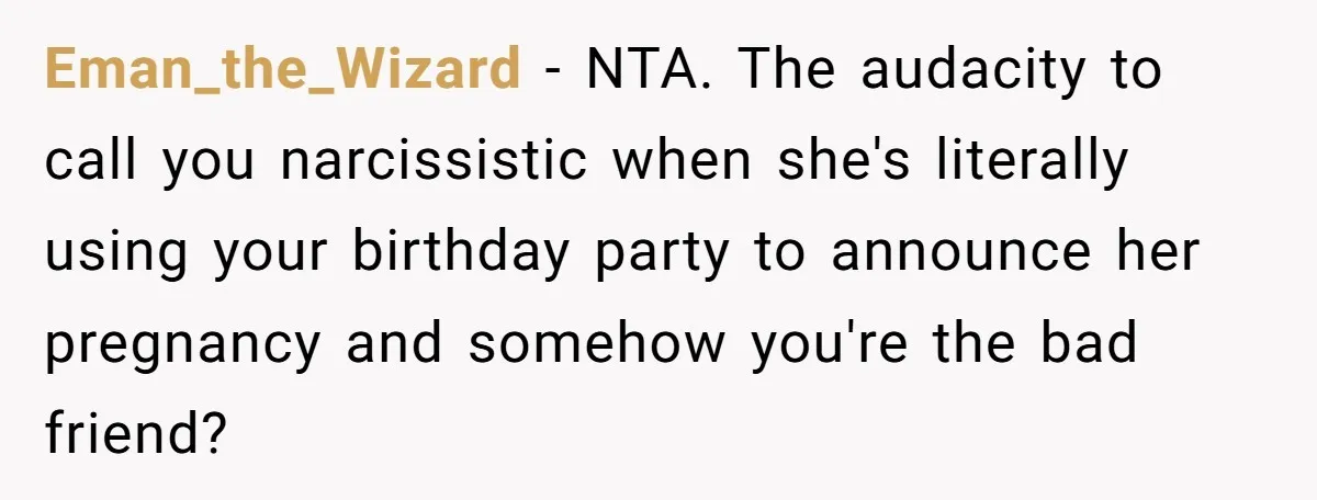 Eman_the_Wizard − NTA. The audacity to call you narcissistic when she's literally using your birthday party to announce her pregnancy and somehow you're the bad friend?