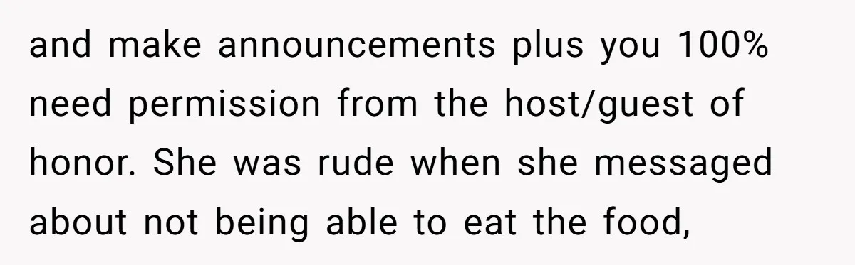 and make announcements plus you 100% need permission from the host/guest of honor. She was rude when she messaged about not being able to eat the food,