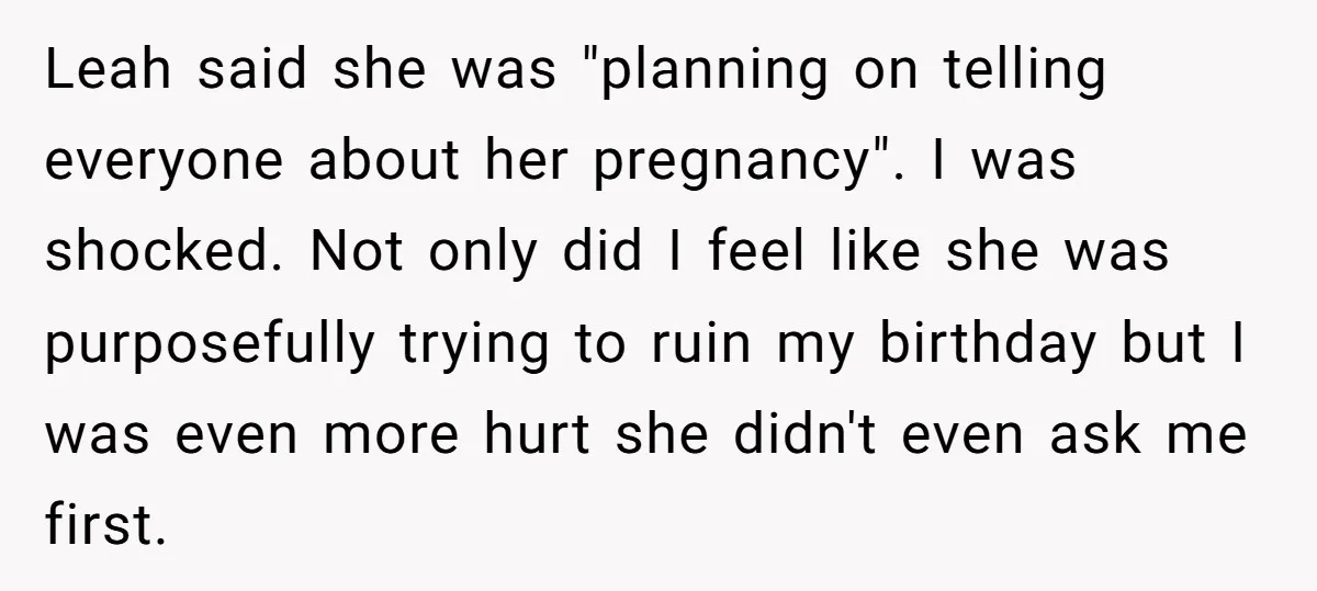 Leah said she was "planning on telling everyone about her pregnancy". I was shocked. Not only did I feel like she was purposefully trying to ruin my birthday but I...