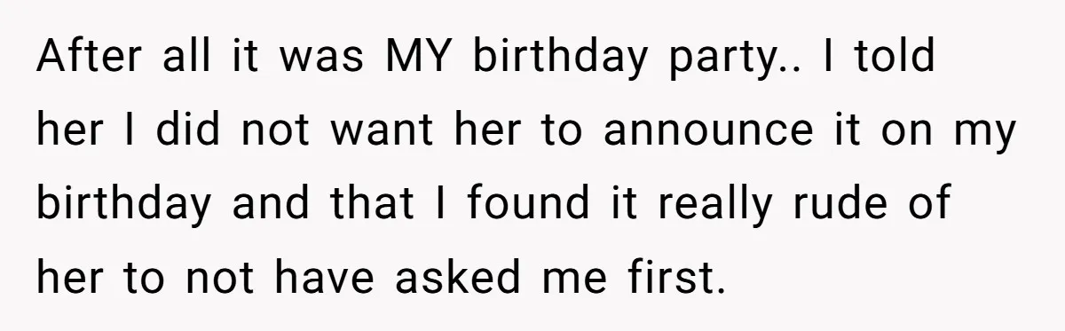 After all it was MY birthday party.. I told her I did not want her to announce it on my birthday and that I found it really rude of her...