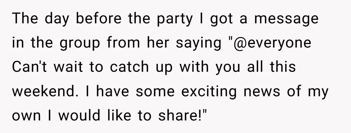 The day before the party I got a message in the group from her saying "@everyone Can't wait to catch up with you all this weekend. I have some exciting...
