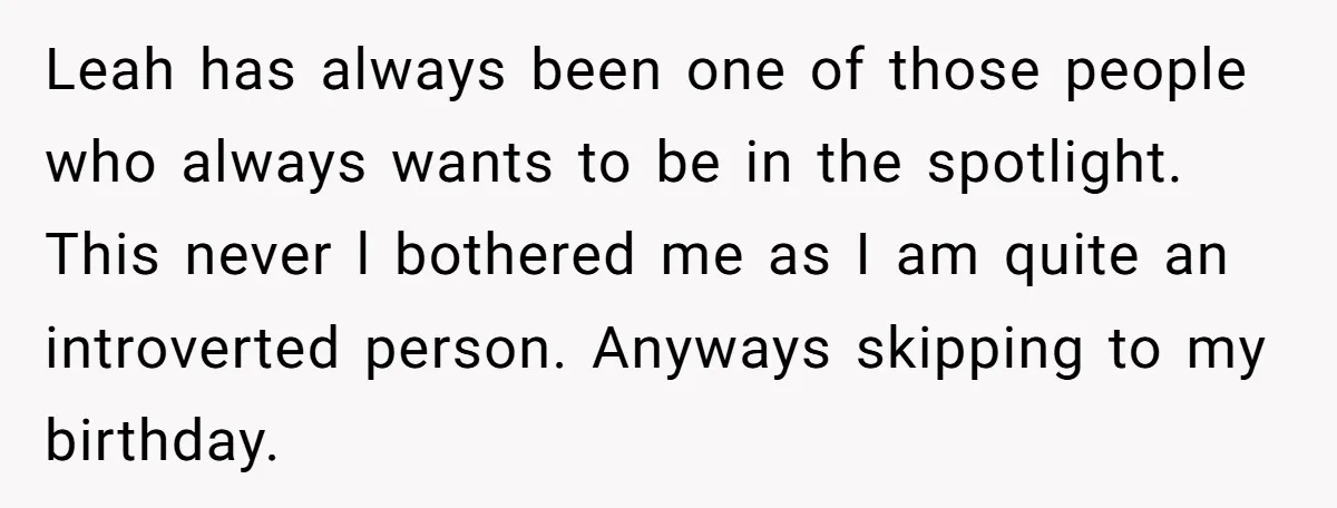 Leah has always been one of those people who always wants to be in the spotlight. This never l bothered me as I am quite an introverted person. Anyways skipping...