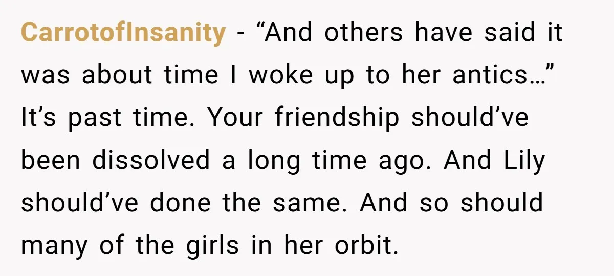 CarrotofInsanity - “And others have said it was about time I woke up to her antics…” It’s past time. Your friendship should’ve been dissolved a long time ago. And Lily...