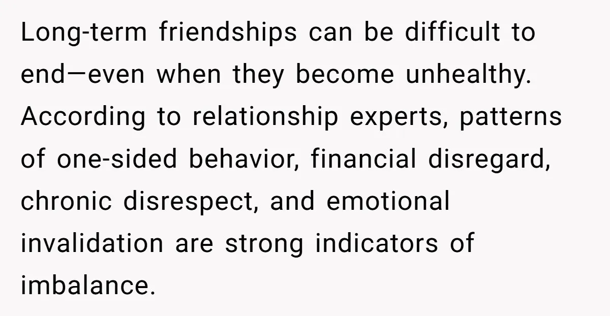 Long-term friendships can be difficult to end—even when they become unhealthy. According to relationship experts, patterns of one-sided behavior, financial disregard, chronic disrespect, and emotional invalidation are strong indicators of...