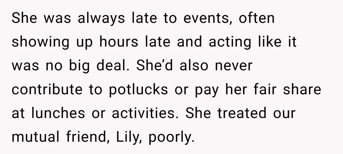 She was always late to events, often showing up hours late and acting like it was no big deal. She’d also never contribute to potlucks or pay her fair share...