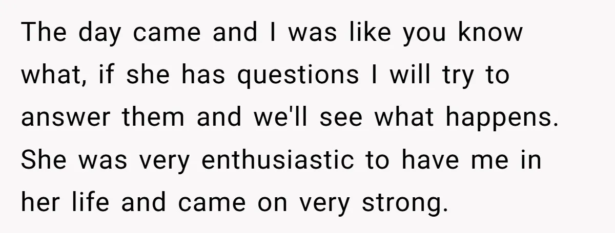 The day came and I was like you know what, if she has questions I will try to answer them and we'll see what happens. She was very enthusiastic to...