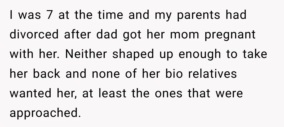 I was 7 at the time and my parents had divorced after dad got her mom pregnant with her. Neither shaped up enough to take her back and none of...