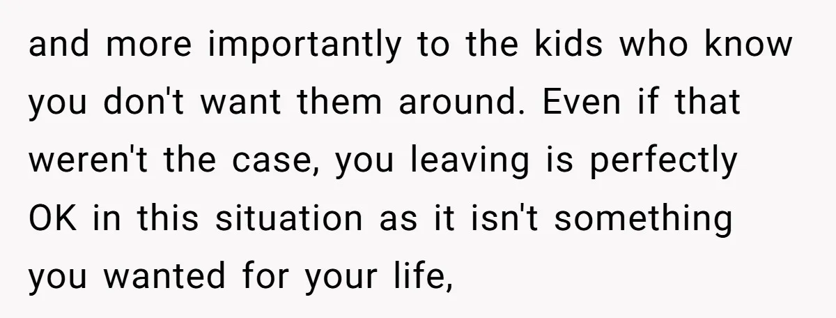 and more importantly to the kids who know you don't want them around. Even if that weren't the case, you leaving is perfectly OK in this situation as it isn't...