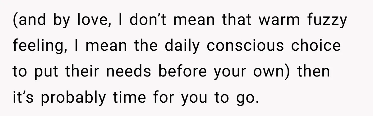(and by love, I don’t mean that warm fuzzy feeling, I mean the daily conscious choice to put their needs before your own) then it’s probably time for you to...