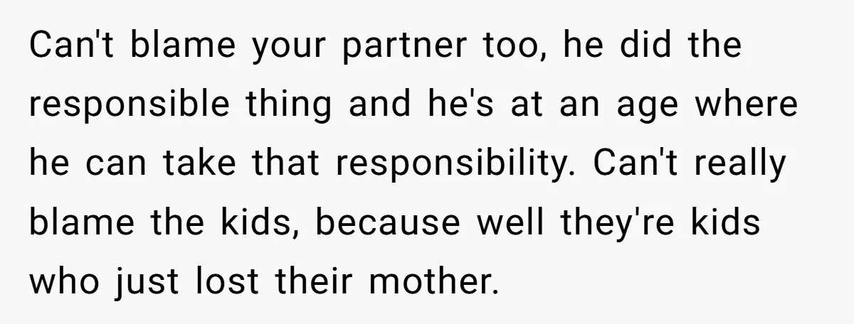 Can't blame your partner too, he did the responsible thing and he's at an age where he can take that responsibility. Can't really blame the kids, because well they're kids...