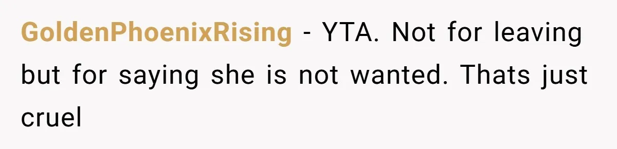 GoldenPhoenixRising − YTA. Not for leaving but for saying she is not wanted. Thats just cruel