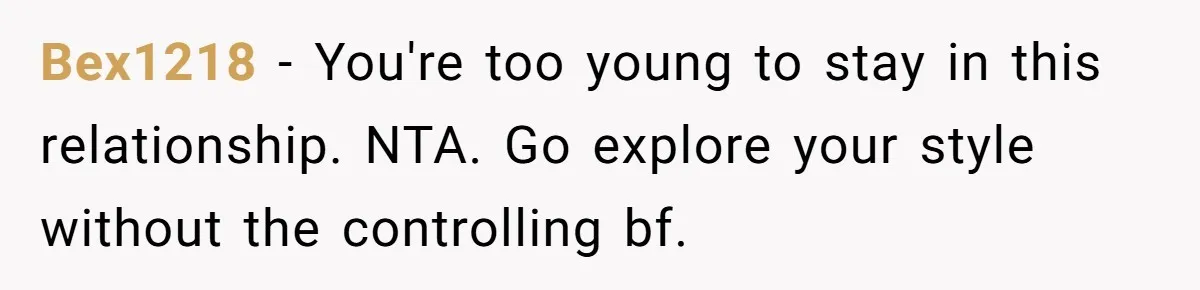 Bex1218 - You're too young to stay in this relationship. NTA. Go explore your style without the controlling bf.
