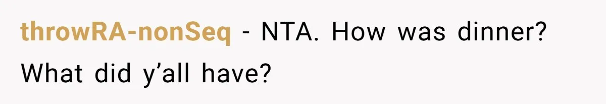throwRA-nonSeq − NTA. How was dinner? What did y’all have?
