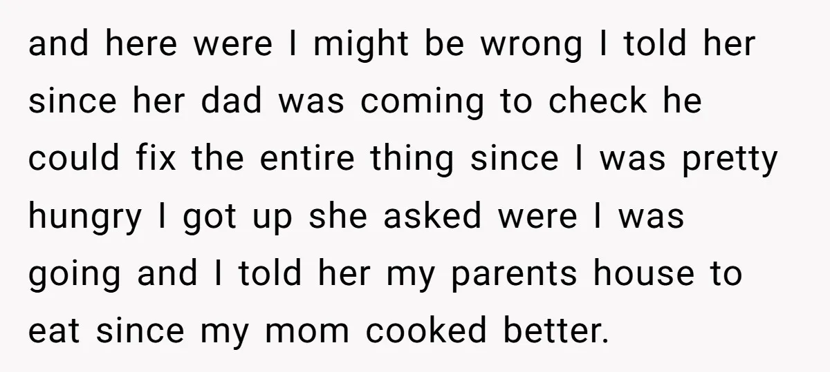 and here were I might be wrong I told her since her dad was coming to check he could fix the entire thing since I was pretty hungry I got...