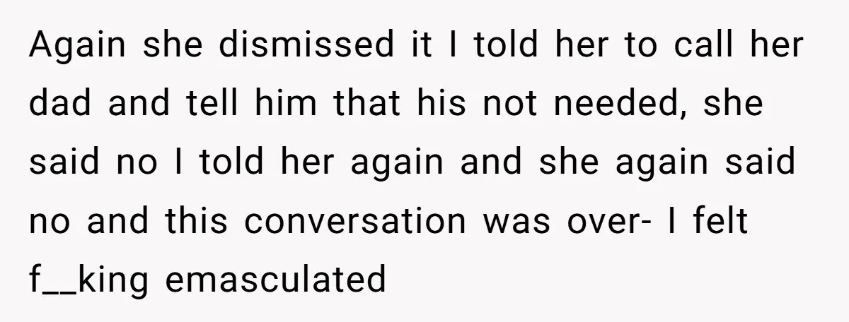Again she dismissed it I told her to call her dad and tell him that his not needed, she said no I told her again and she again said no...