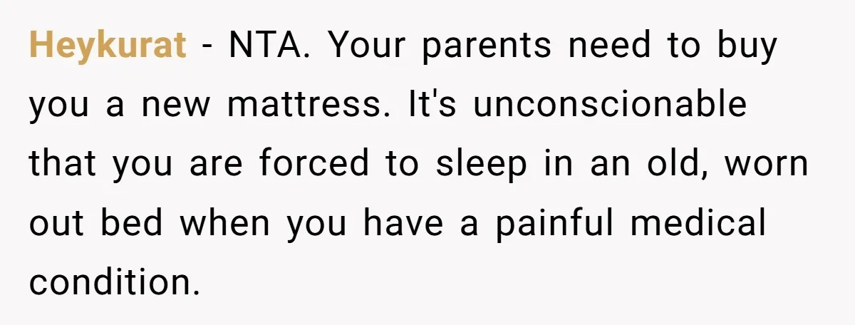 Heykurat − NTA. Your parents need to buy you a new mattress. It's unconscionable that you are forced to sleep in an old, worn out bed when you have a...