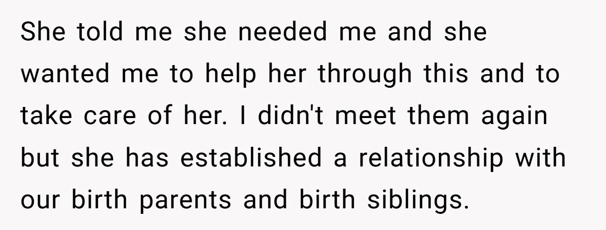 She told me she needed me and she wanted me to help her through this and to take care of her. I didn't meet them again but she has established...