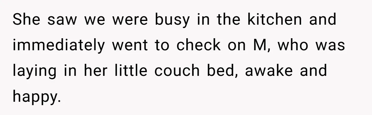 She saw we were busy in the kitchen and immediately went to check on M, who was laying in her little couch bed, awake and happy.