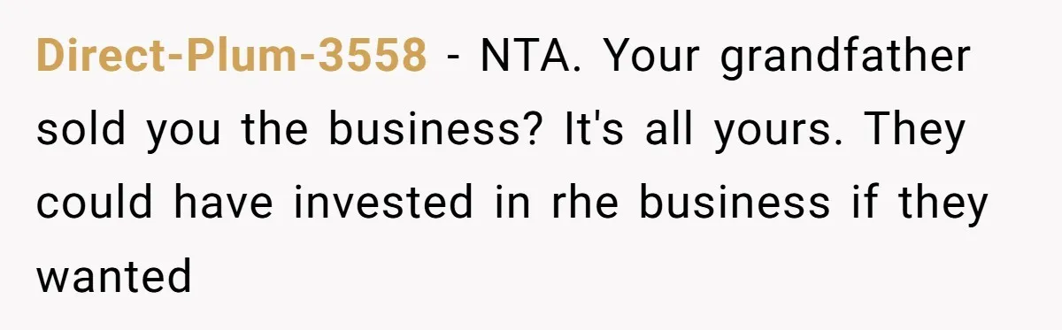 Direct-Plum-3558 − NTA. Your grandfather sold you the business? It's all yours. They could have invested in rhe business if they wanted